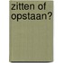 Zitten of opstaan?