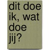 Dit doe ik, wat doe jij? by G. Brokenhof-van der Waa