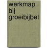 Werkmap bij groeibijbel door H. van Leeuwen