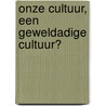 Onze cultuur, een geweldadige cultuur? door H. van de Mosselaer