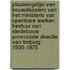 Plaatsingslijst van bouwdossiers van het Ministerie van Openbare Werken Bestuur van Stedebouw Provinciale directie van Limburg 1935-1975