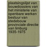 Plaatsingslijst van bouwdossiers van het Ministerie van Openbare Werken Bestuur van Stedebouw Provinciale directie van Limburg 1935-1975 door J. van der Eycken