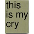 This is my cry