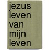 Jezus leven van mijn leven door K. Kraayenoord