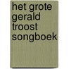 Het grote Gerald Troost Songboek door G. Troost