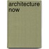 Architecture now