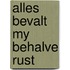 Alles bevalt my behalve rust