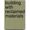 Building with Reclaimed Materials door Onbekend