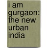 I am Gurgaon: the new urban India by M. Meerman
