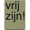 Vrij zijn! door R. de Baat