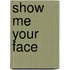 Show me your face