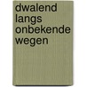 Dwalend langs onbekende wegen door E. Oeijen