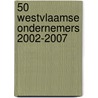 50 Westvlaamse ondernemers 2002-2007 door K. Cambien