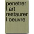 Penetrer l art restaurer l oeuvre
