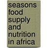 Seasons food supply and nutrition in africa door Onbekend
