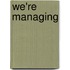 We're managing