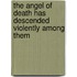 The angel of death has descended violently among them