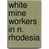 White mine workers in n. rhodesia door Holleman
