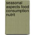 Seasonal aspects food consumption nutrit