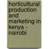 Horticultural production and marketing in Kenya - Nairobi door Onbekend