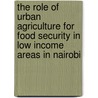 The role of urban agriculture for food security in low income areas in Nairobi by A. Mboganie Mwangi
