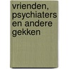 Vrienden, psychiaters en andere gekken by W. de Wit