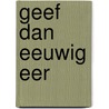 Geef dan eeuwig eer by D.A. Detmar