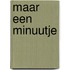 Maar een minuutje