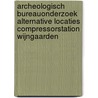 Archeologisch bureauonderzoek alternative locaties compressorstation Wijngaarden by A.J. Brokke