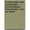 Bureauonderzoek archeologie Inrichtingsplan Kolonievaart, Huis ter Heide by W.A. Ytsma