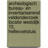 Archeologisch Bureau- en Inventariserend Veldonderzoek locatie Westdijk 13, Hellevoetsluis door K. Wink