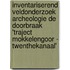 Inventariserend Veldonderzoek Archeologie De Doorbraak 'Traject Mokkelengoor - Twenthekanaal'