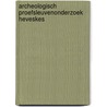 Archeologisch Proefsleuvenonderzoek Heveskes door M.A. Huisman