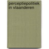 Perceptiepolitiek in Vlaanderen by Philippe De Vries