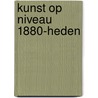 Kunst op niveau 1880-heden by P. den Hertog