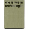 Wie is wie in archeologie by S. Wynia