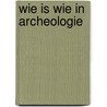 Wie is wie in archeologie door S. Wynia