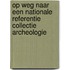 Op weg naar een nationale referentie collectie Archeologie