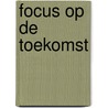 Focus op de toekomst by M. ten Klooster