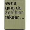 Eens ging de zee hier tekeer ... by P.C. de Boer