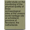 A pilot study on the Monitoring of the Physical quality of three Archaeological Sites at the UNESCO world Heritage Site at Schokland, Province of Flevoland, the Netherlands by Unknown