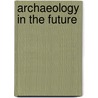 Archaeology in the future door R.M. van Heeringen