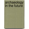 Archaeology in the future by R.M. van Heeringen