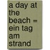 A Day at the Beach = Ein Tag am strand