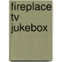 Fireplace TV Jukebox