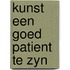 Kunst een goed patient te zyn