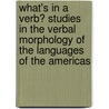 What's in a verb? Studies in the verbal morphology of the languages of the Americas by Unknown