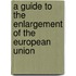 A guide to the enlargement of the European Union