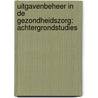 Uitgavenbeheer in de gezondheidszorg: achtergrondstudies by Unknown