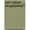 Een nieuw drugsbeleid? door Onbekend